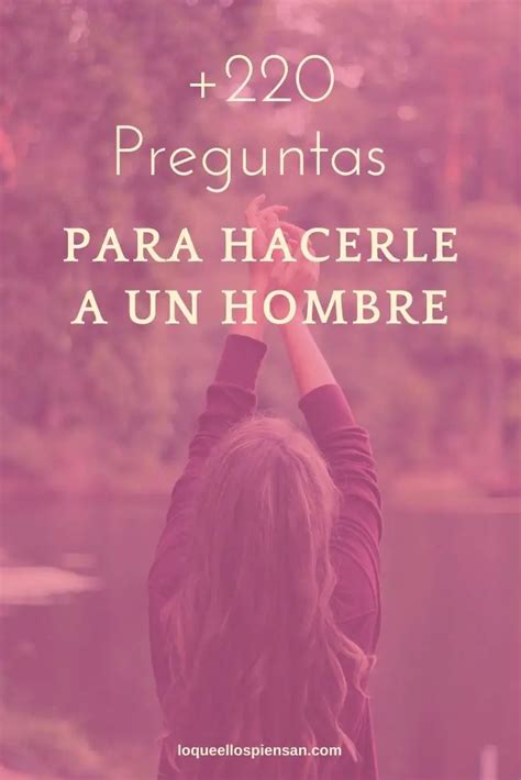 preguntas para hacer a un hombre|+220 Preguntas que Puedes Hacerle a un Hombre